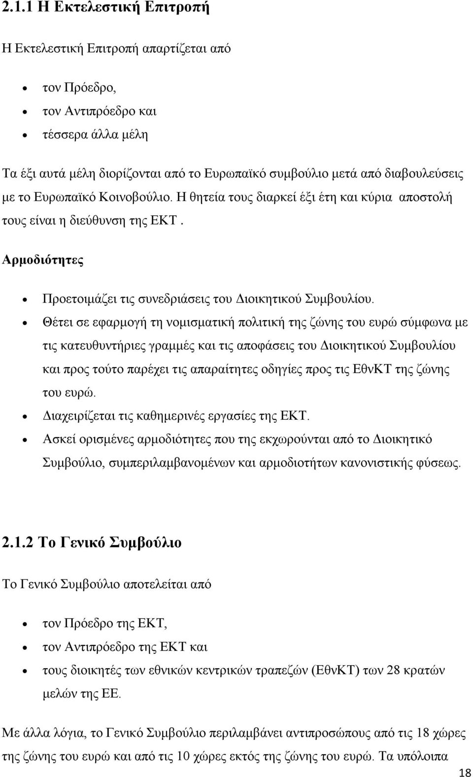 Θέτει σε εφαρμογή τη νομισματική πολιτική της ζώνης του ευρώ σύμφωνα με τις κατευθυντήριες γραμμές και τις αποφάσεις του Διοικητικού Συμβουλίου και προς τούτο παρέχει τις απαραίτητες οδηγίες προς τις