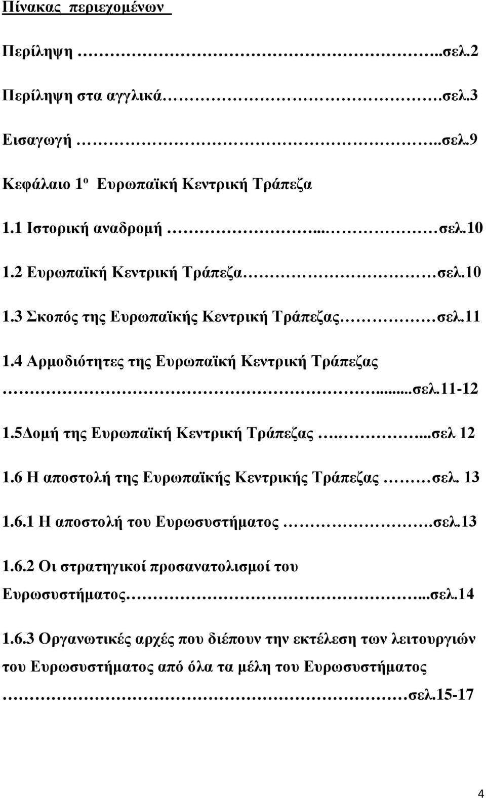 5Δομή της Ευρωπαϊκή Κεντρική Τράπεζας....σελ 12 1.6 Η αποστολή της Ευρωπαϊκής Κεντρικής Τράπεζας σελ. 13 1.6.1 Η αποστολή του Ευρωσυστήματος.σελ.13 1.6.2 Οι στρατηγικοί προσανατολισμοί του Ευρωσυστήματος.