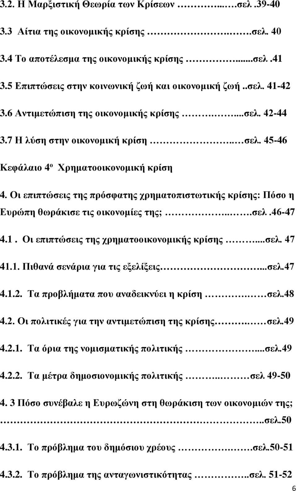 Οι επιπτώσεις της πρόσφατης χρηματοπιστωτικής κρίσης: Πόσο η Ευρώπη θωράκισε τις οικονομίες της;...σελ.46-47 4.1. Οι επιπτώσεις της χρηματοοικονομικής κρίσης...σελ. 47 41.1. Πιθανά σενάρια για τις εξελίξεις.