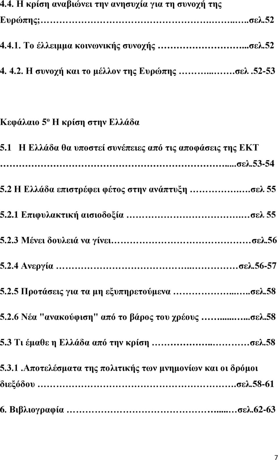 56 5.2.4 Ανεργία.. σελ.56-57 5.2.5 Προτάσεις για τα μη εξυπηρετούμενα.....σελ.58 5.2.6 Νέα "ανακούφιση" από το βάρος του χρέους......σελ.58 5.3 Τι έμαθε η Ελλάδα από την κρίση.