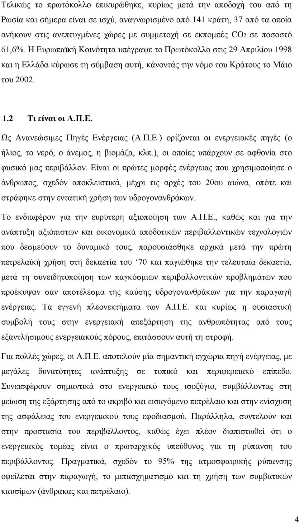 2 Τι είναι οι Α.Π.Ε. Ως Ανανεώσιμες Πηγές Ενέργειας (Α.Π.Ε.) ορίζονται οι ενεργειακές πηγές (ο ήλιος, το νερό, ο άνεμος, η βιομάζα, κλπ.), οι οποίες υπάρχουν σε αφθονία στο φυσικό μας περιβάλλον.