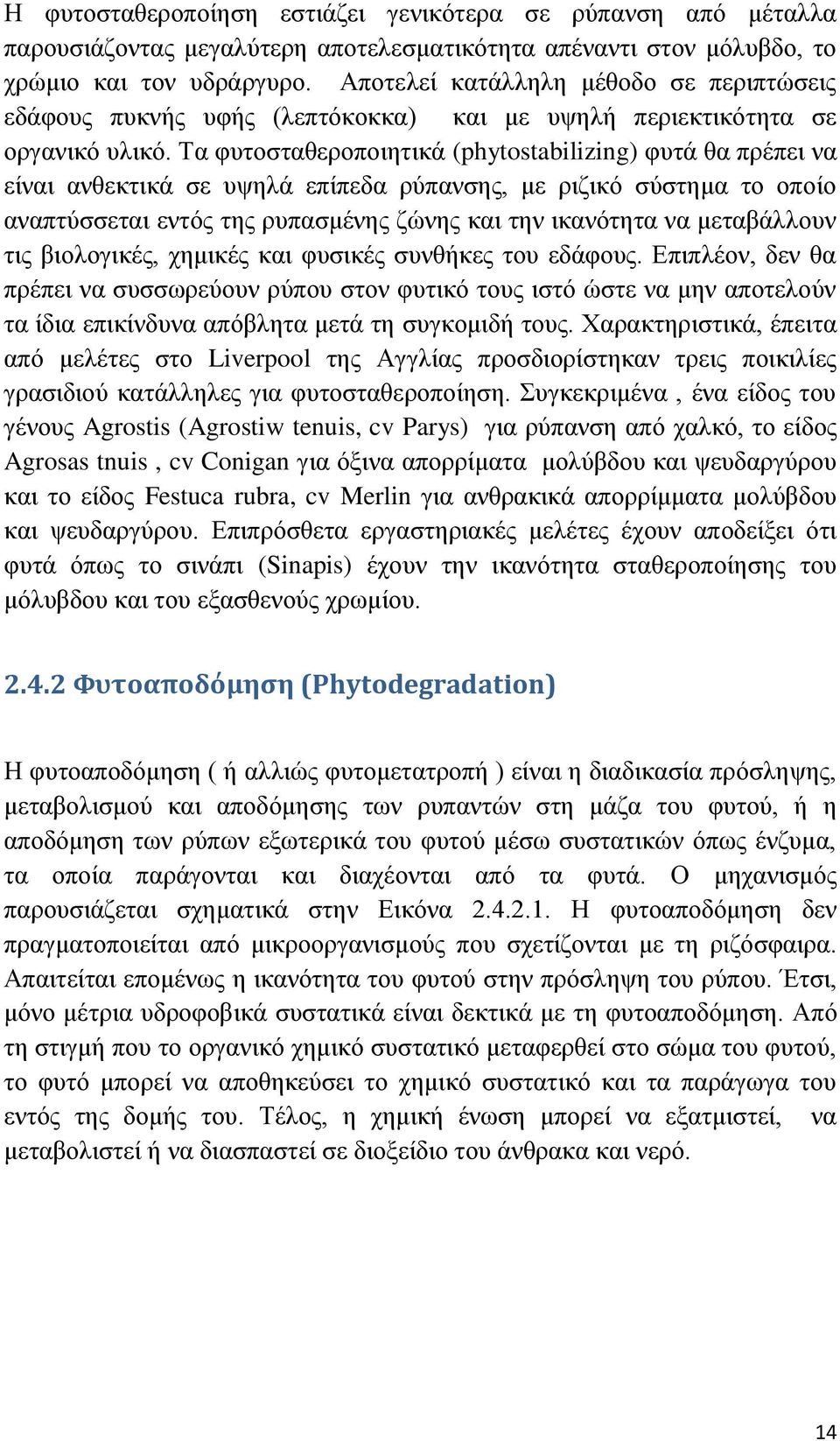 Τα φυτοσταθεροποιητικά (phytostabilizing) φυτά θα πρέπει να είναι ανθεκτικά σε υψηλά επίπεδα ρύπανσης, με ριζικό σύστημα το οποίο αναπτύσσεται εντός της ρυπασμένης ζώνης και την ικανότητα να