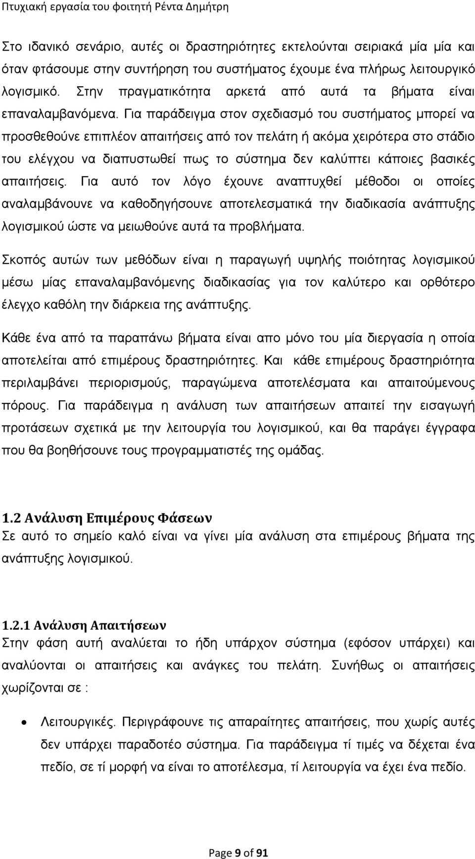 Για παράδειγμα στον σχεδιασμό του συστήματος μπορεί να προσθεθούνε επιπλέον απαιτήσεις από τον πελάτη ή ακόμα χειρότερα στο στάδιο του ελέγχου να διαπυστωθεί πως το σύστημα δεν καλύπτει κάποιες