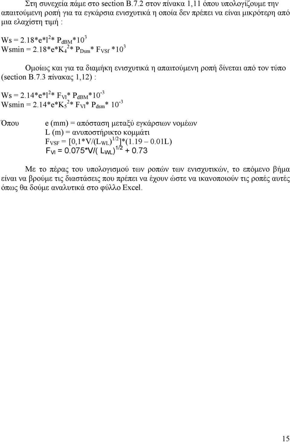 14*e*l 2 * F Vl * P dbm *10-3 Wsmin = 2.14*e*K 5 2 * F Vl * P dsm * 10-3 Όπου e (mm) = απόσταση μεταξύ εγκάρσιων νομέων L (m) = ανυποστήρικτο κομμάτι F VSF = [0,1*V/(L WL ) 1/2 ]*(1.19 0.