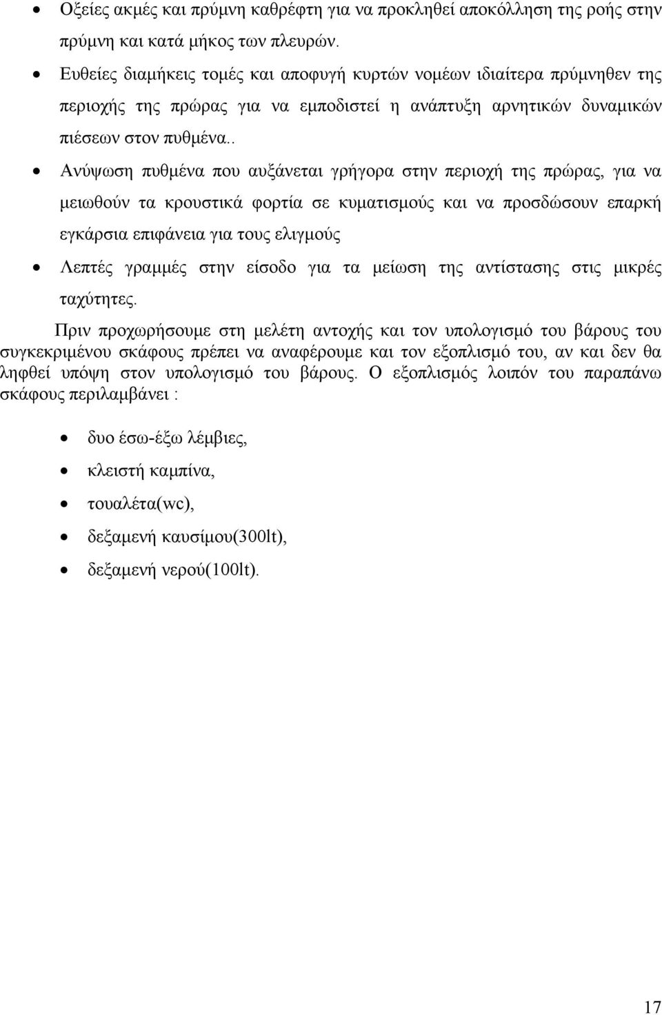 . Ανύψωση πυθμένα που αυξάνεται γρήγορα στην περιοχή της πρώρας, για να μειωθούν τα κρουστικά φορτία σε κυματισμούς και να προσδώσουν επαρκή εγκάρσια επιφάνεια για τους ελιγμούς Λεπτές γραμμές στην