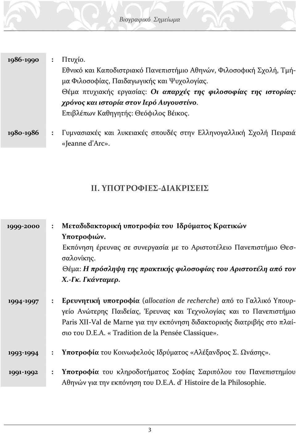 1980-1986 : Γυμνασιακές και λυκειακές σπουδές στην Ελληνογαλλική Σχολή Πειραιά «Jeanne d Arc». ΙΙ. ΥΠΟΤΡΟΦΙΕΣ-ΔΙΑΚΡΙΣΕΙΣ 1999-2000 : Μεταδιδακτορική υποτροφία του Ιδρύματος Κρατικών Υποτροφιών.