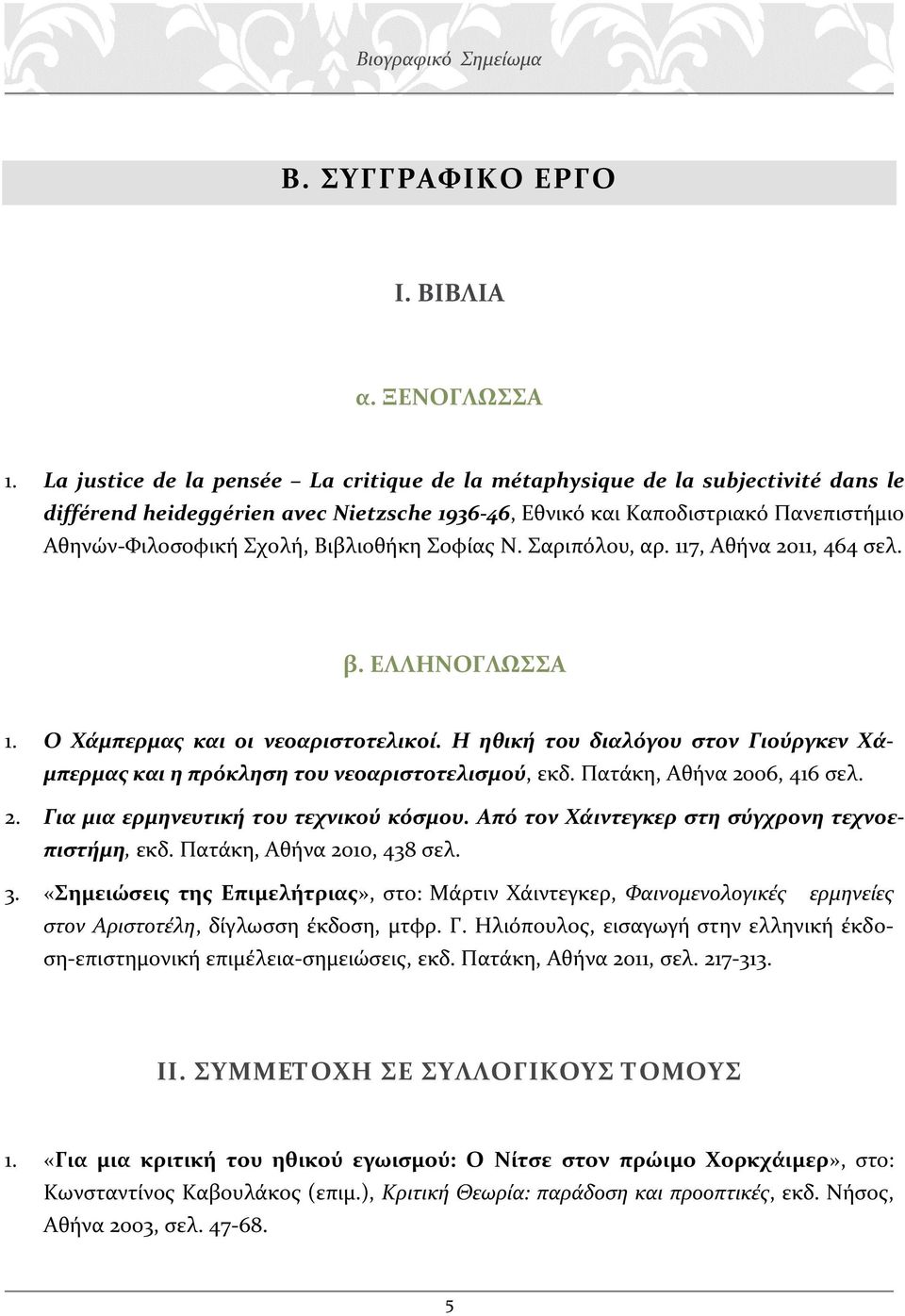 Βιβλιοθήκη Σοφίας Ν. Σαριπόλου, αρ. 117, Αθήνα 2011, 464 σελ. β. ΕΛΛΗΝΟΓΛΩΣΣΑ 1. Ο Χάμπερμας και οι νεοαριστοτελικοί.