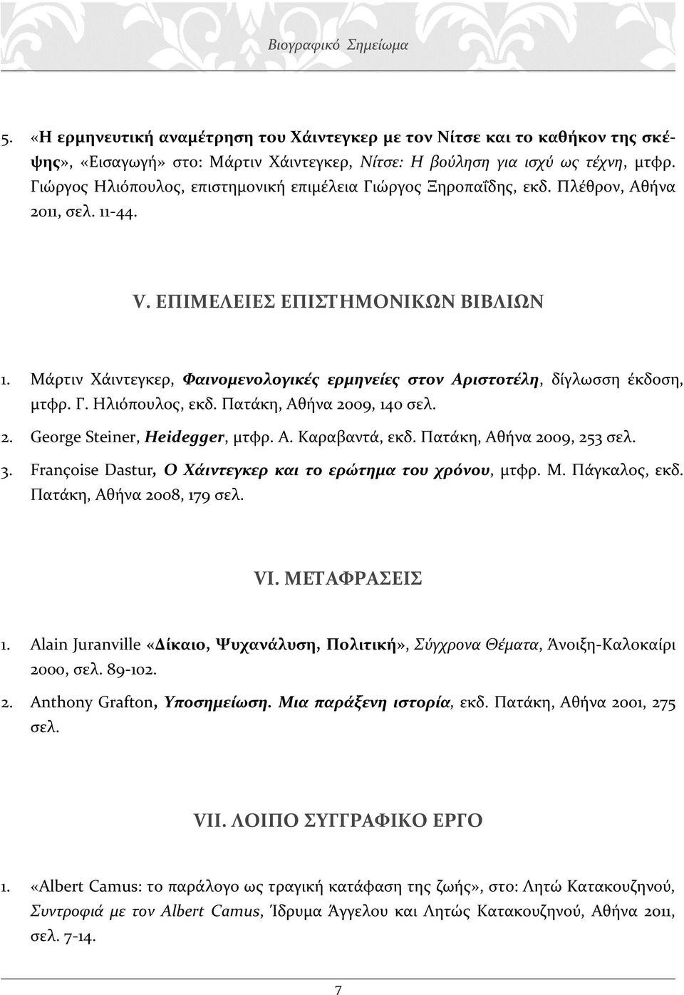 Mάρτιν Χάιντεγκερ, Φαινομενολογικές ερμηνείες στον Αριστοτέλη, δίγλωσση έκδοση, μτφρ. Γ. Ηλιόπουλος, εκδ. Πατάκη, Αθήνα 2009, 140 σελ. 2. George Steiner, Heidegger, μτφρ. Α. Καραβαντά, εκδ.