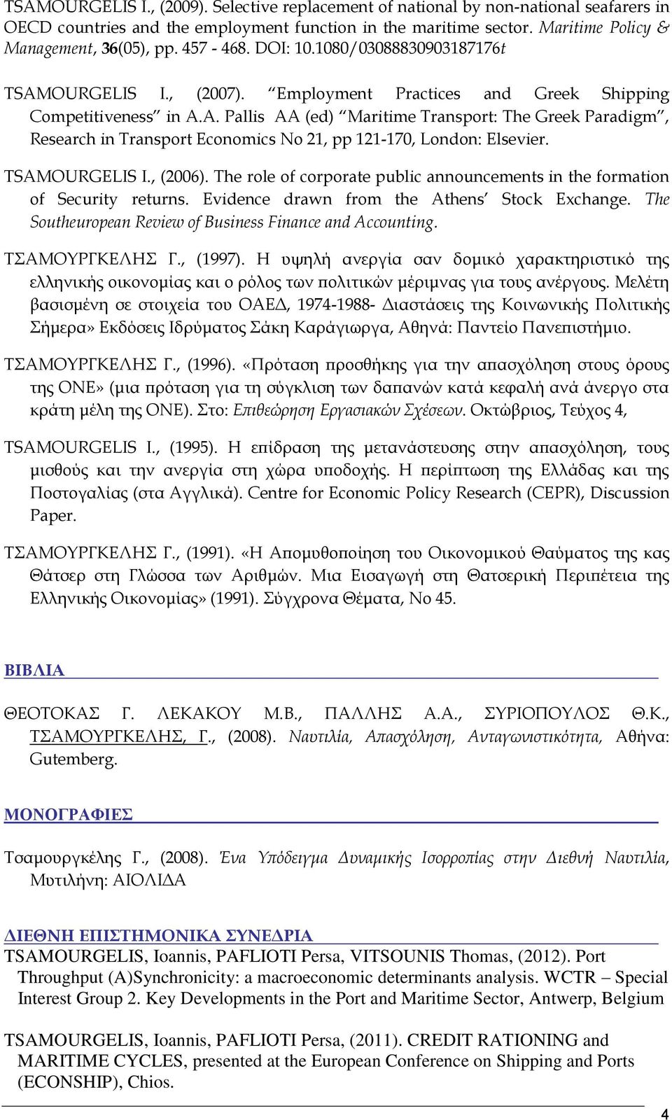 TSAMOURGELIS I., (2006). The rle f crprate public annuncements in the frmatin f Security returns. Evidence drawn frm the Athens Stck Exchange. The Sutheurpean Review f Business Finance and Accunting.