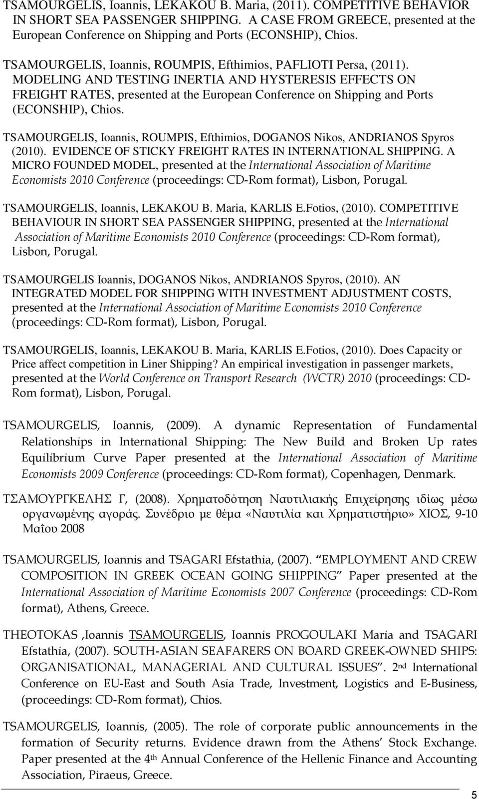 MODELING AND TESTING INERTIA AND HYSTERESIS EFFECTS ON FREIGHT RATES, presented at the Eurpean Cnference n Shipping and Prts (ECONSHIP), Chis.