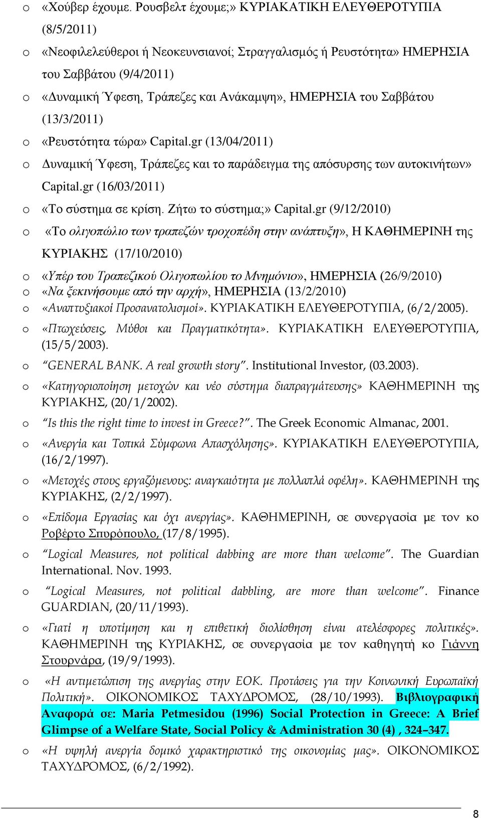 του Σαββάτου (13/3/2011) «Ρευστότητα τώρα» Capital.gr (13/04/2011) Δυναμική Ύφεση, Τράπεζες και το παράδειγμα της απόσυρσης των αυτοκινήτων» Capital.gr (16/03/2011) «Το σύστημα σε κρίση.