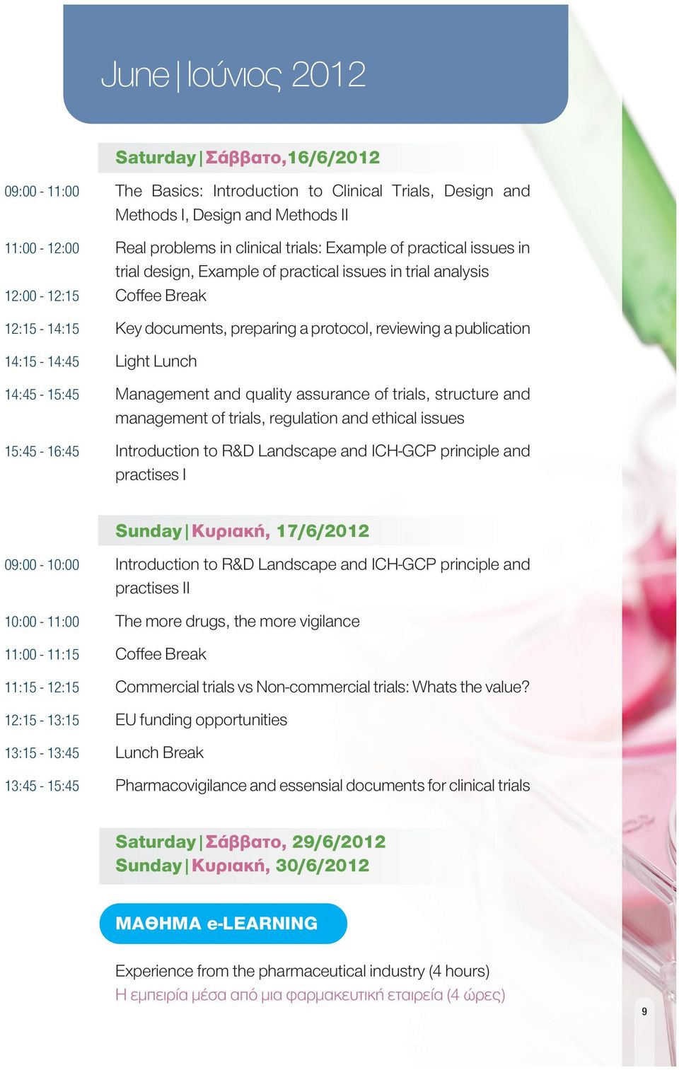 Lunch 14:45-15:45 Management and quality assurance of trials, structure and management of trials, regulation and ethical issues 15:45-16:45 Introduction to R&D Landscape and ICH-GCP principle and