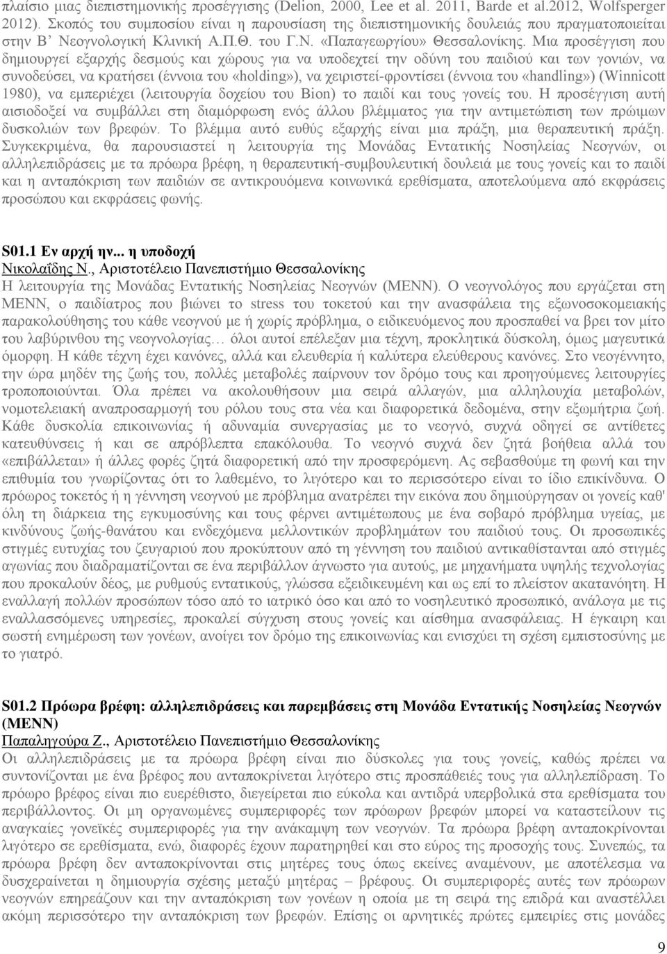 Μια προσέγγιση που δημιουργεί εξαρχής δεσμούς και χώρους για να υποδεχτεί την οδύνη του παιδιού και των γονιών, να συνοδεύσει, να κρατήσει (έννοια του «holding»), να χειριστεί-φροντίσει (έννοια του