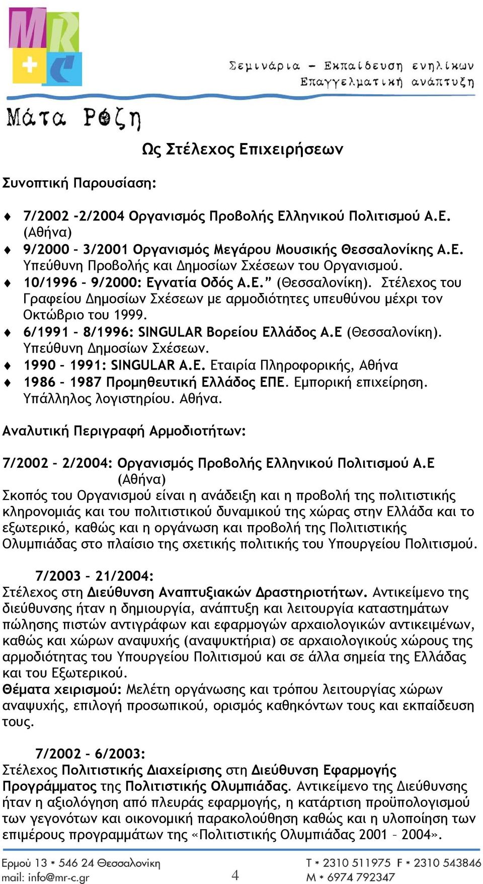 E (Θεσσαλονίκη). Υπεύθυνη Δημοσίων Σχέσεων. 1990 1991: SINGULAR A.E. Εταιρία Πληροφορικής, Αθήνα 1986 1987 Προμηθευτική Ελλάδος ΕΠΕ. Εμπορική επιχείρηση. Υπάλληλος λογιστηρίου. Αθήνα. Αναλυτική Περιγραφή Αρμοδιοτήτων: 7/2002 2/2004: Οργανισμός Προβολής Ελληνικού Πολιτισμού Α.