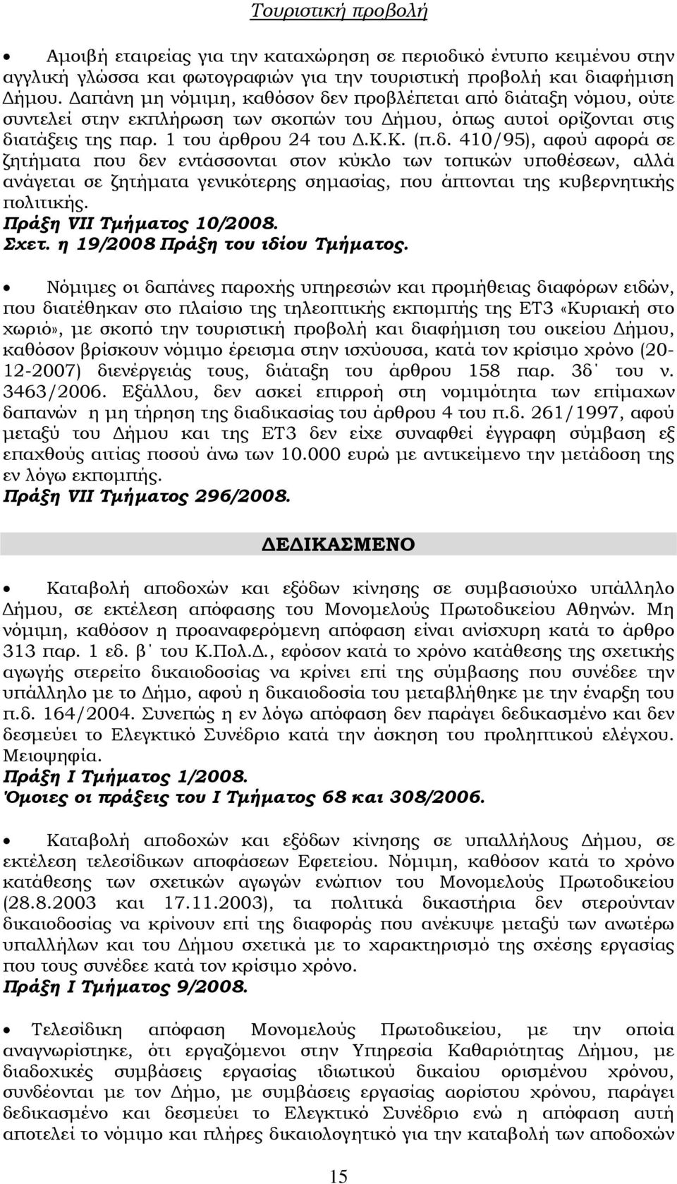 ν προβλέπεται από διάταξη νόμου, ούτε συντελεί στην εκπλήρωση των σκοπών του Δήμου, όπως αυτοί ορίζονται στις διατάξεις της παρ. 1 του άρθρου 24 του Δ.Κ.Κ. (π.δ. 410/95), αφού αφορά σε ζητήματα που δεν εντάσσονται στον κύκλο των τοπικών υποθέσεων, αλλά ανάγεται σε ζητήματα γενικότερης σημασίας, που άπτονται της κυβερνητικής πολιτικής.