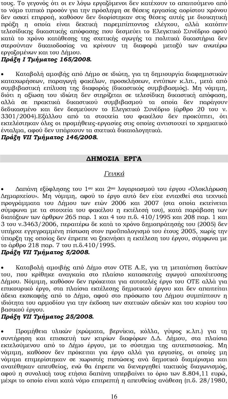 σχετικής αγωγής τα πολιτικά δικαστήρια δεν στερούνταν δικαιοδοσίας να κρίνουν τη διαφορά μεταξύ των ανωτέρω εργαζομένων και του Δήμου. Πράξη Ι Τμήματος 165/2008.