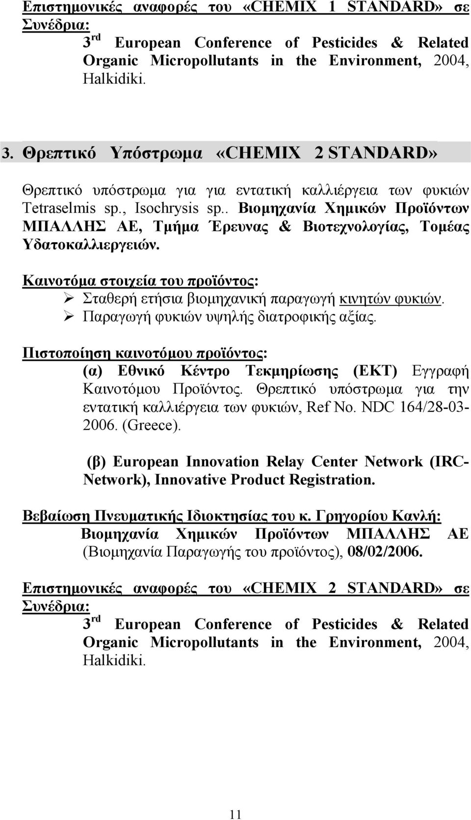 Καινοτόµα στοιχεία του προϊόντος: Σταθερή ετήσια βιοµηχανική παραγωγή κινητών φυκιών. Παραγωγή φυκιών υψηλής διατροφικής αξίας.