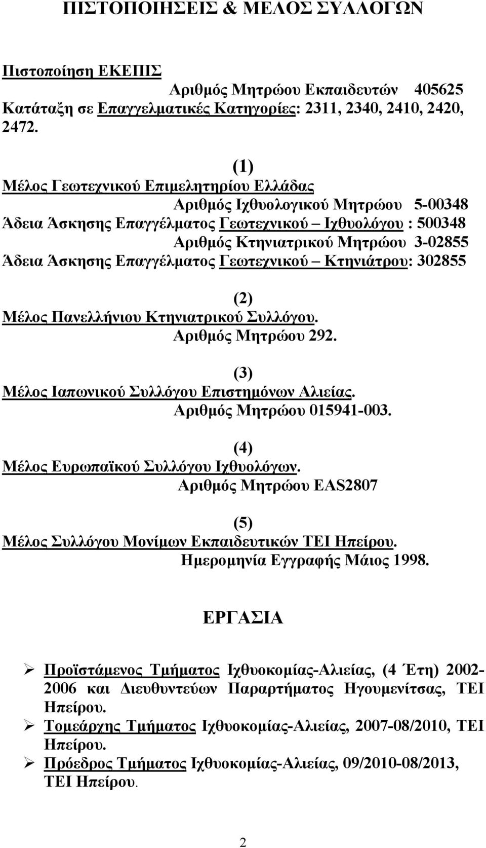 Επαγγέλµατος Γεωτεχνικού Κτηνιάτρου: 302855 (2) Μέλος Πανελλήνιου Κτηνιατρικού Συλλόγου. Αριθµός Μητρώου 292. (3) Μέλος Ιαπωνικού Συλλόγου Επιστηµόνων Αλιείας. Αριθµός Μητρώου 015941-003.