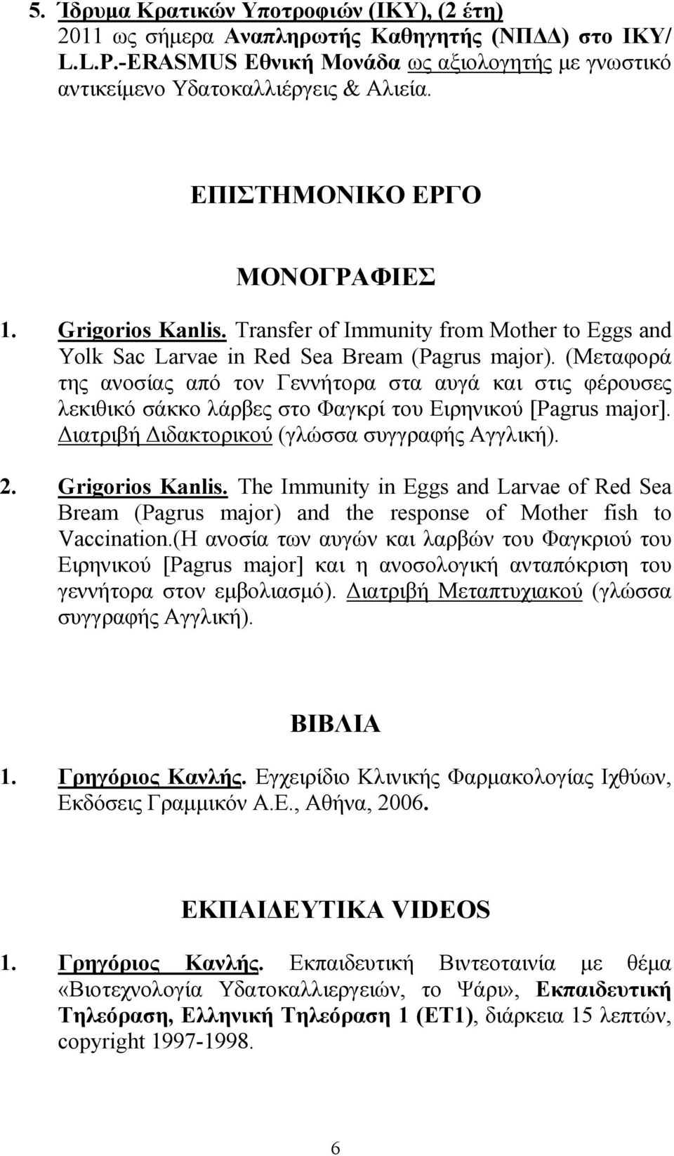 (Μεταφορά της ανοσίας από τον Γεννήτορα στα αυγά και στις φέρουσες λεκιθικό σάκκο λάρβες στο Φαγκρί του Ειρηνικού [Pagrus major]. ιατριβή ιδακτορικού (γλώσσα συγγραφής Αγγλική). 2. Grigorios Kanlis.