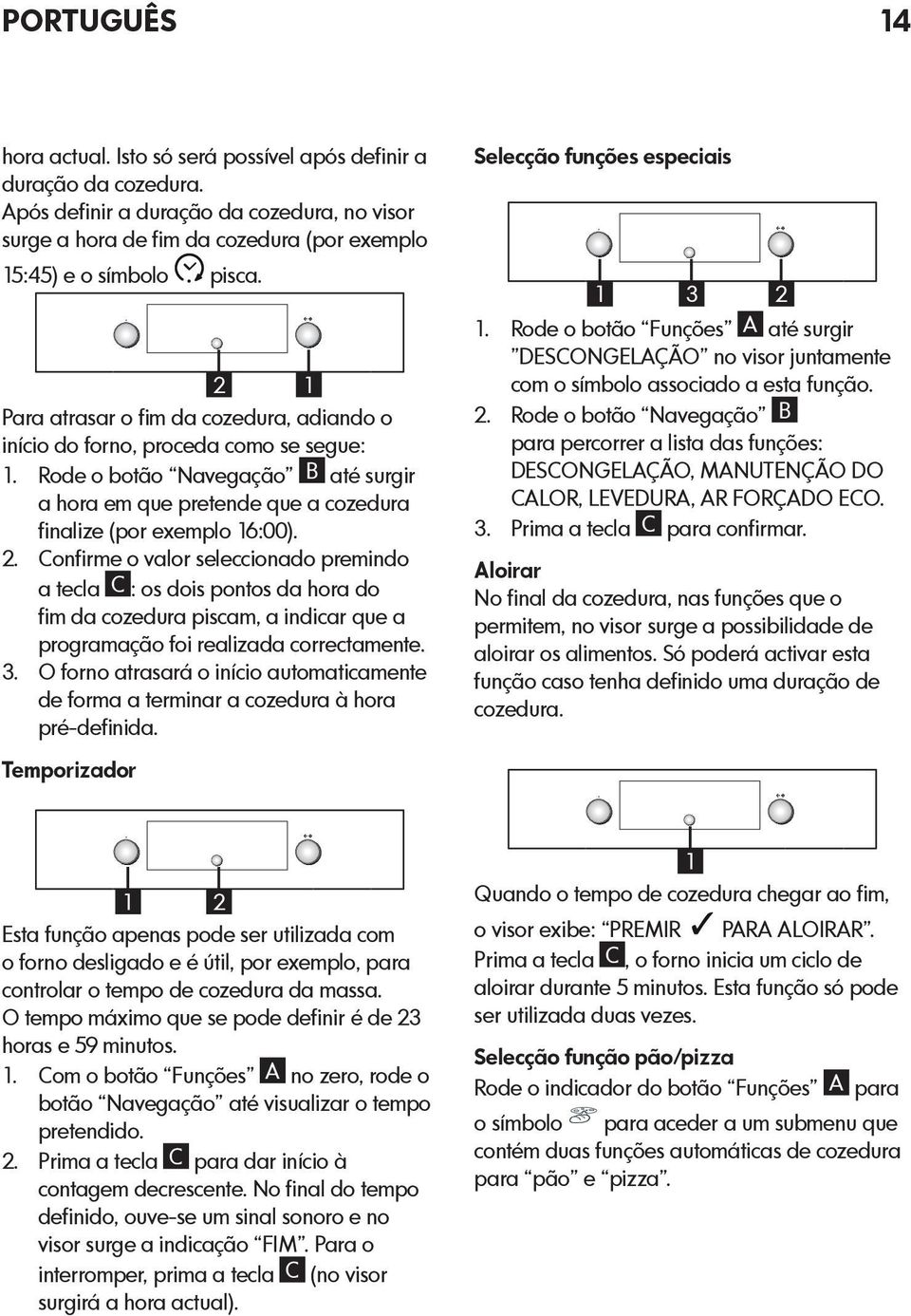 Confirme o valor seleccionado premindo a tecla C : os dois pontos da hora do fim da cozedura piscam, a indicar que a programação foi realizada correctamente. 3.