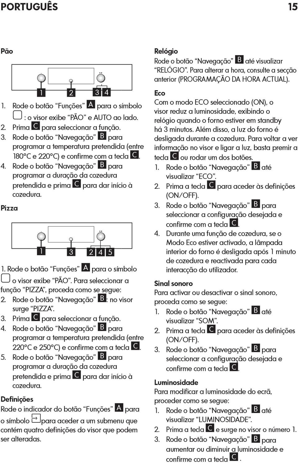 Para seleccionar a função PIZZA, proceda como se segue: 2. Rode o botão Navegação B : no visor surge PIZZA. 3. Prima C para seleccionar a função. 4.