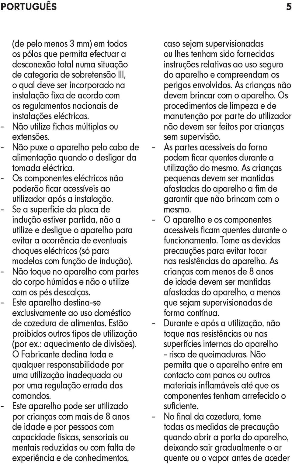 - Os componentes eléctricos não poderão ficar acessíveis ao utilizador após a instalação.