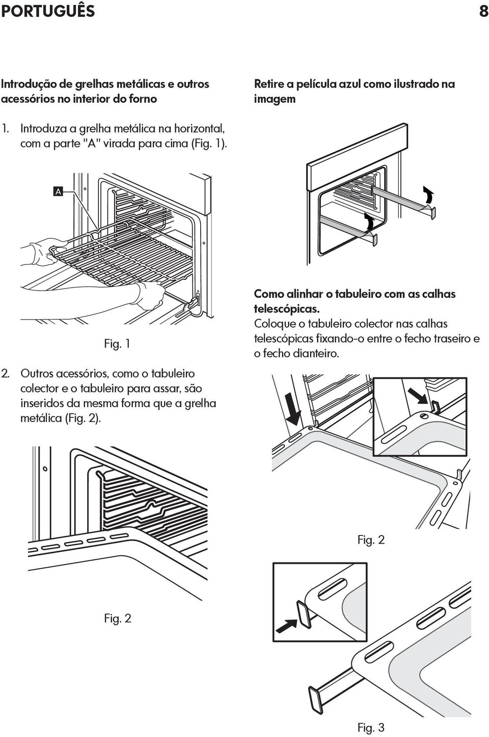 Outros acessórios, como o tabuleiro colector e o tabuleiro para assar, são inseridos da mesma forma que a grelha metálica (Fig. 2).