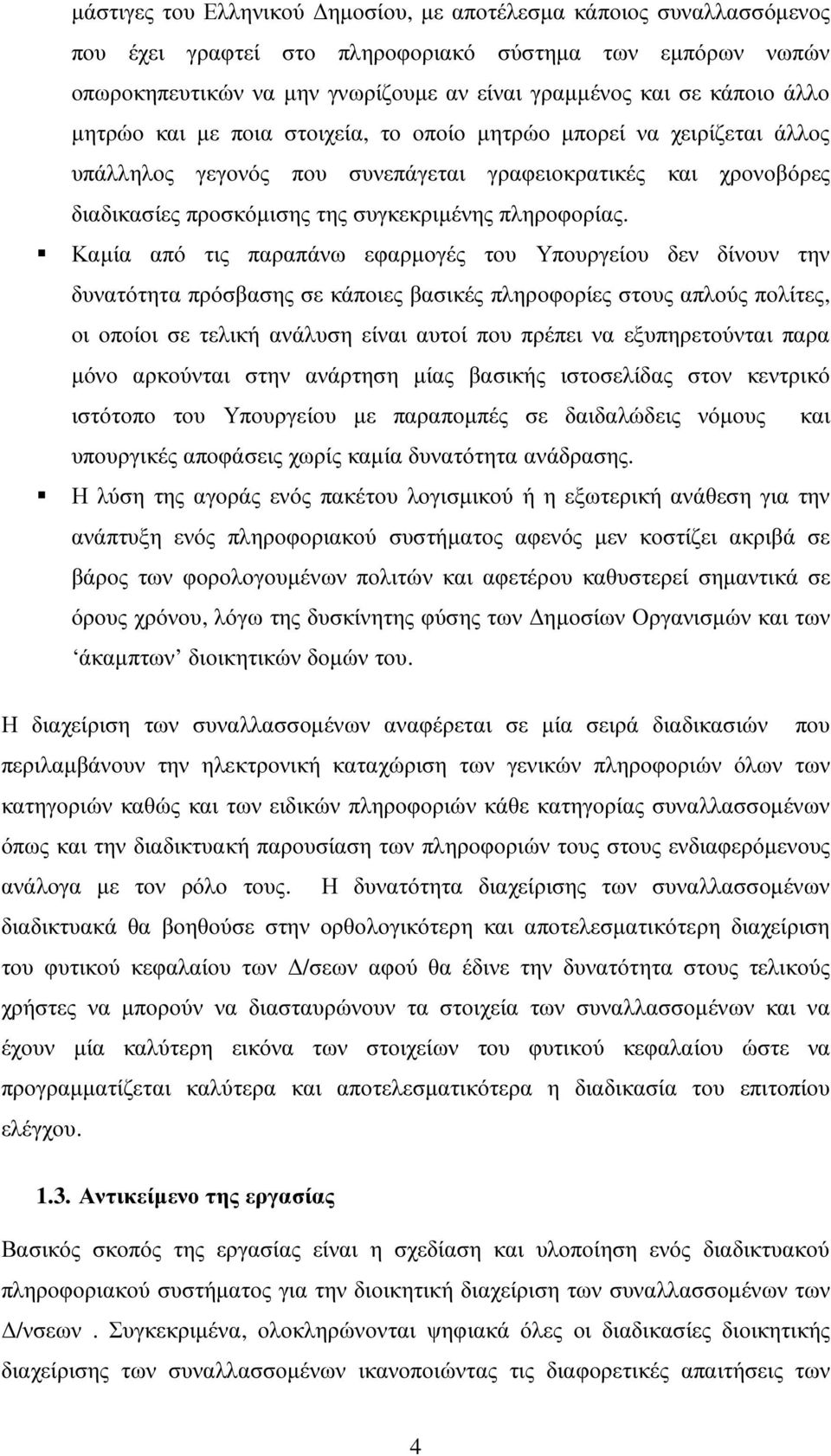 Καµία από τις παραπάνω εφαρµογές του Υπουργείου δεν δίνουν την δυνατότητα πρόσβασης σε κάποιες βασικές πληροφορίες στους απλούς πολίτες, οι οποίοι σε τελική ανάλυση είναι αυτοί που πρέπει να