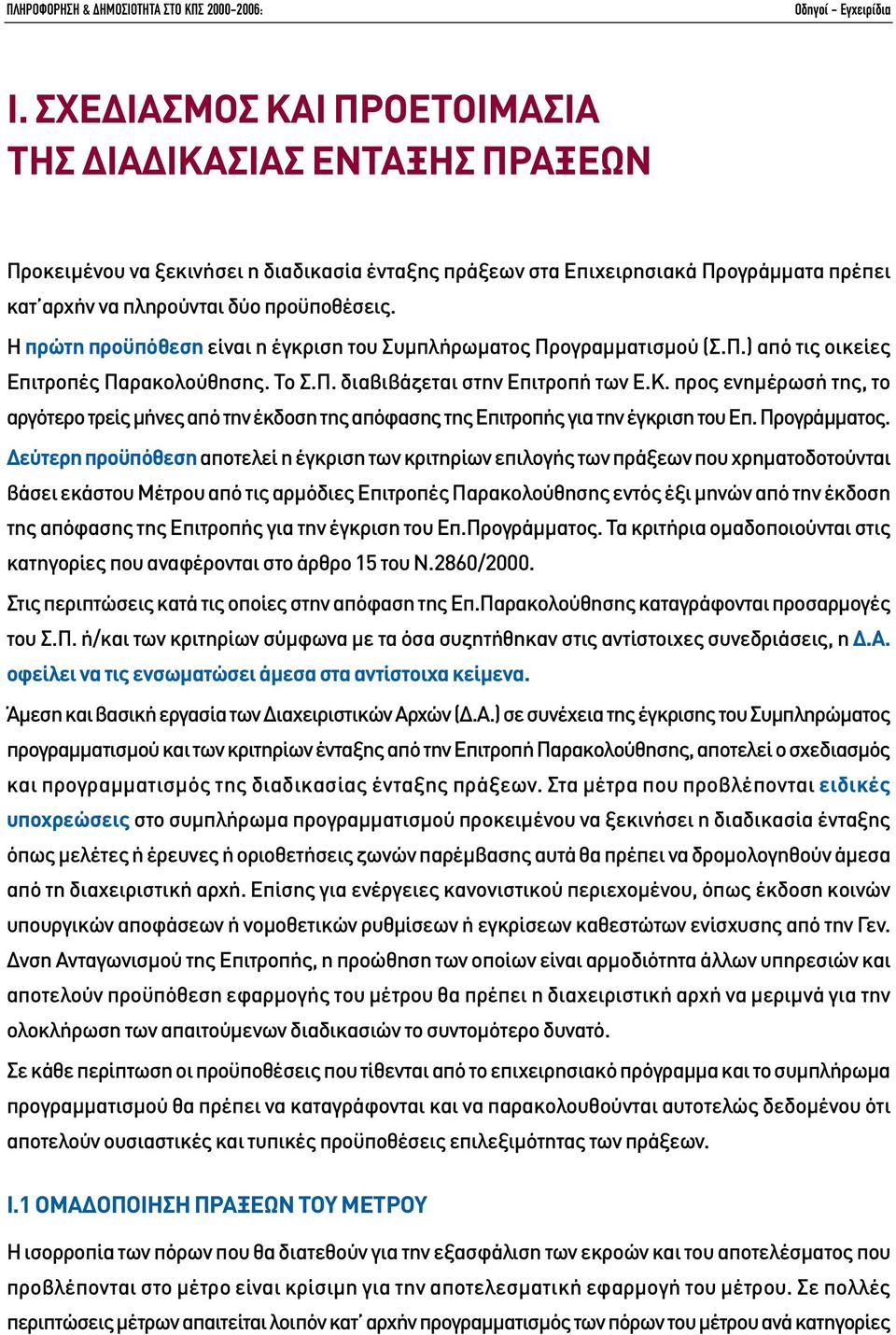 Η πρώτη προϋπόθεση είναι η έγκριση του Συµπλήρωµατος Προγραµµατισµού (Σ.Π.) από τις οικείες Επιτροπές Παρακολούθησης. Το Σ.Π. διαβιβάζεται στην Επιτροπή των Ε.Κ.