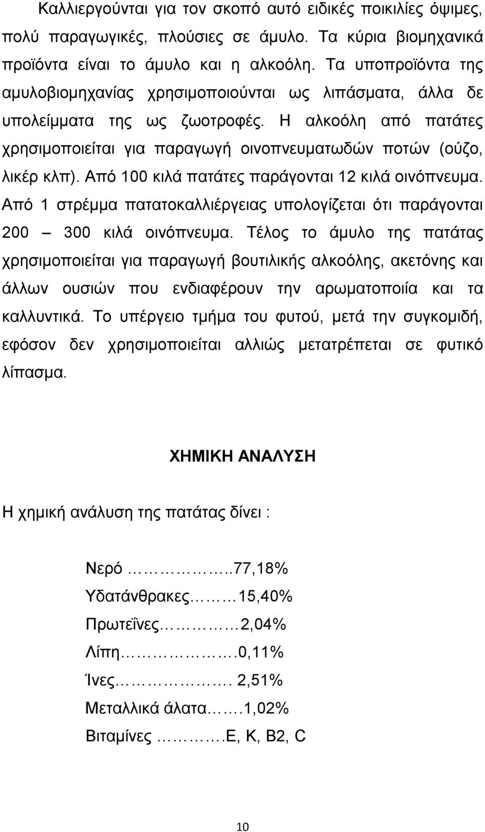 Από 100 κιλά πατάτες παράγονται 12 κιλά οινόπνευμα. Από 1 στρέµµα πατατοκαλλιέργειας υπολογίζεται ότι παράγονται 200 300 κιλά οινόπνευμα.