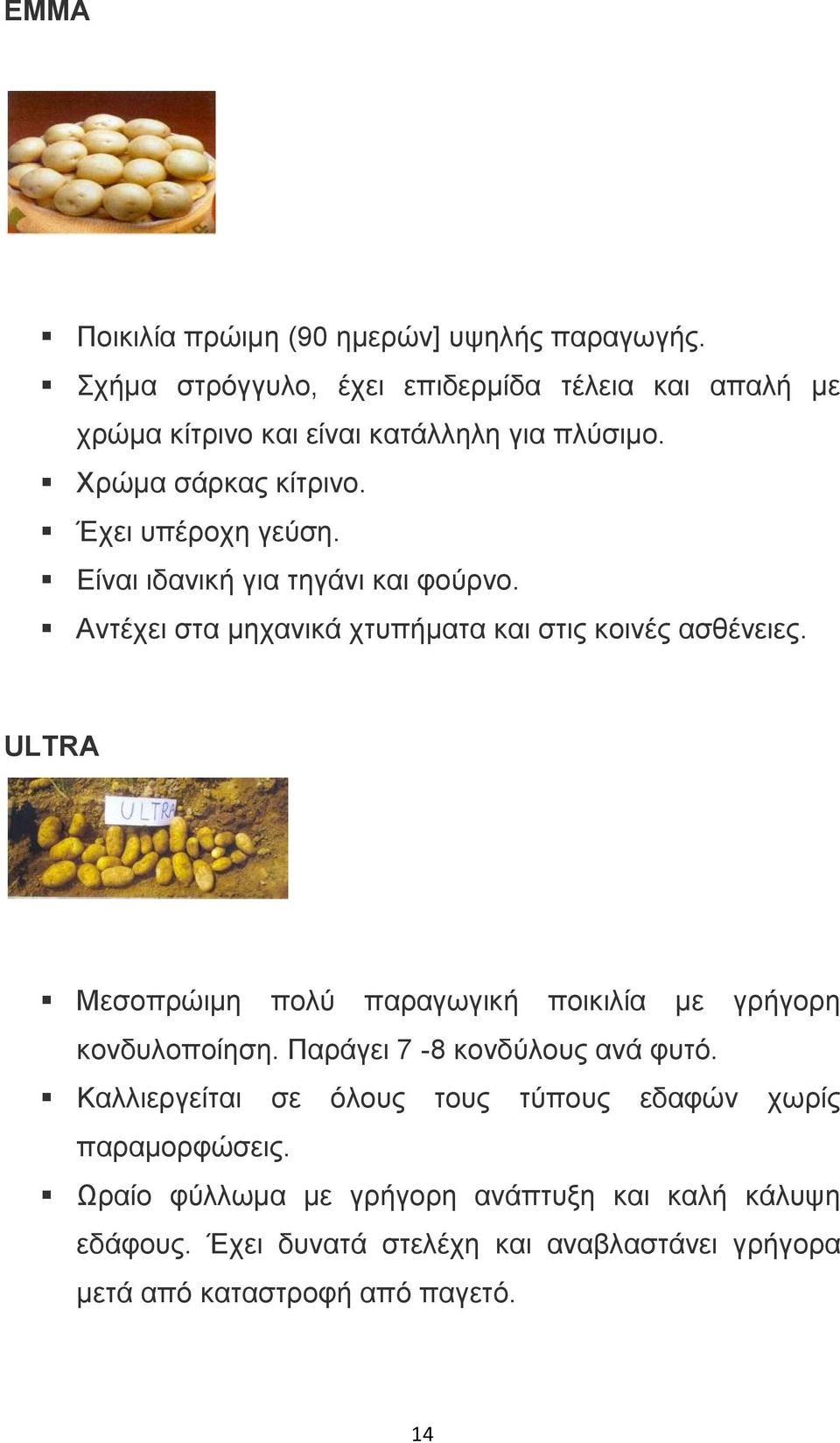 Είναι ιδανική για τηγάνι και φούρνο. Αντέχει στα μηχανικά χτυπήματα και στις κοινές ασθένειες.