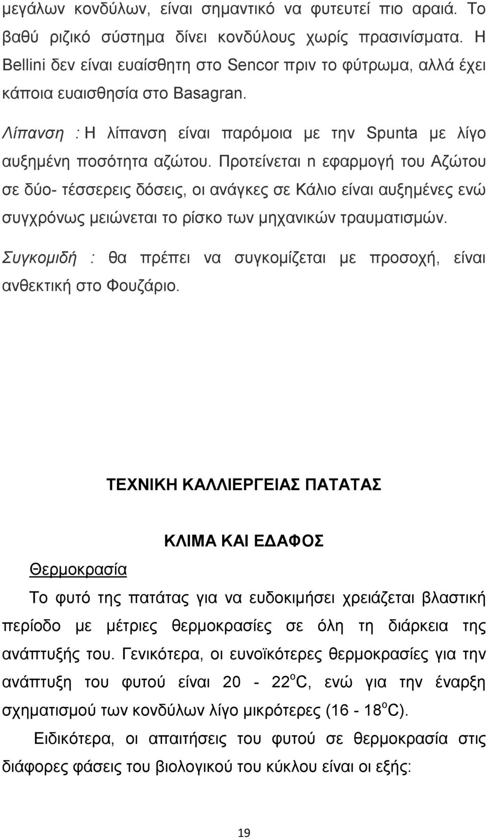 Προτείνεται n εφαρμογή του Αζώτου σε δύο- τέσσερεις δόσεις, οι ανάγκες σε Κάλιο είναι αυξημένες ενώ συγχρόνως μειώνεται το ρίσκο των μηχανικών τραυματισμών.