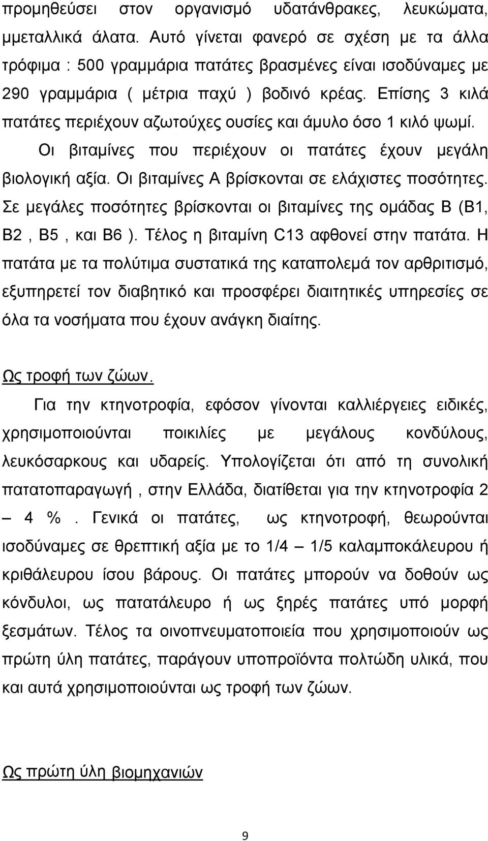 Επίσης 3 κιλά πατάτες περιέχουν αζωτούχες ουσίες και άµυλο όσο 1 κιλό ψωµί. Οι βιταμίνες που περιέχουν οι πατάτες έχουν μεγάλη βιολογική αξία. Οι βιταμίνες Α βρίσκονται σε ελάχιστες ποσότητες.