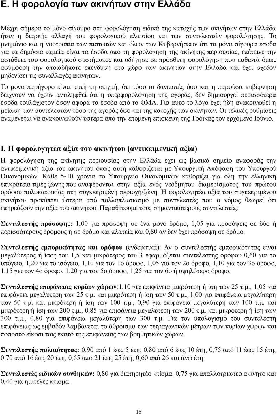 Το μνημόνιο και η νοοτροπία των πιστωτών και όλων των Κυβερνήσεων ότι τα μόνα σίγουρα έσοδα για τα δημόσια ταμεία είναι τα έσοδα από τη φορολόγηση της ακίνητης περιουσίας, επέτεινε την αστάθεια του