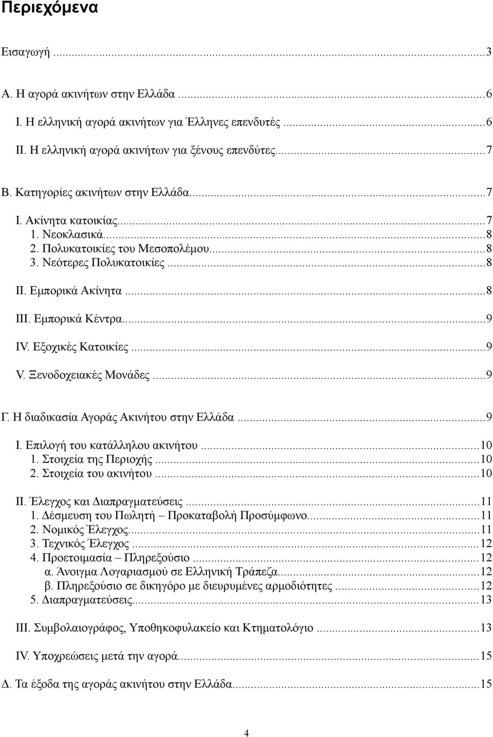 Εξοχικές Κατοικίες...9 V. Ξενοδοχειακές Μονάδες...9 Γ. Η διαδικασία Αγοράς Ακινήτου στην Ελλάδα...9 Ι. Επιλογή του κατάλληλου ακινήτου...10 1. Στοιχεία της Περιοχής...10 2. Στοιχεία του ακινήτου.