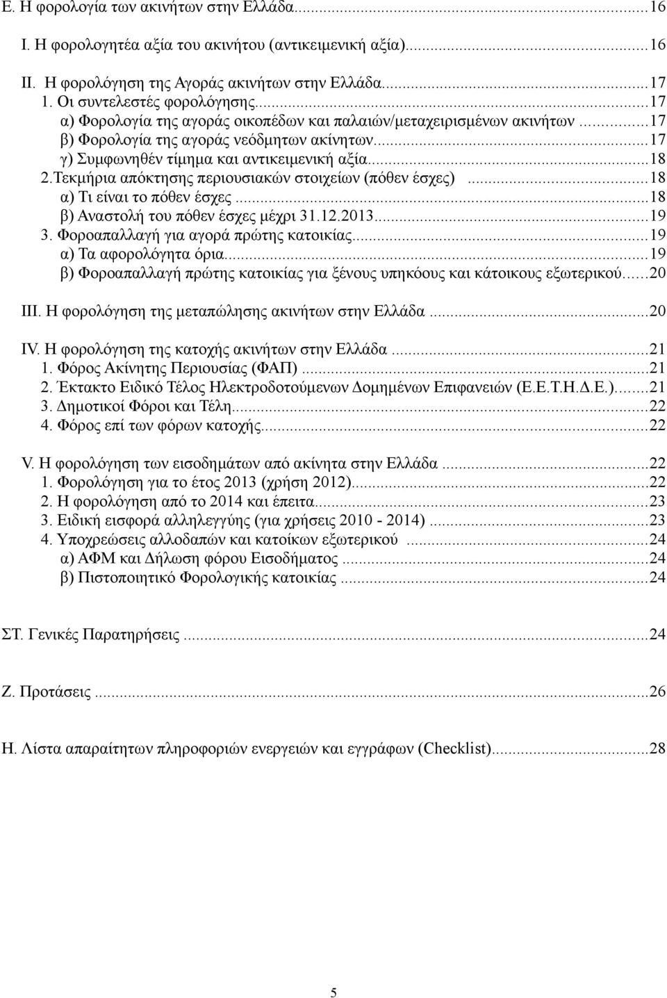 Τεκμήρια απόκτησης περιουσιακών στοιχείων (πόθεν έσχες)...18 α) Τι είναι το πόθεν έσχες...18 β) Αναστολή του πόθεν έσχες μέχρι 31.12.2013...19 3. Φοροαπαλλαγή για αγορά πρώτης κατοικίας.