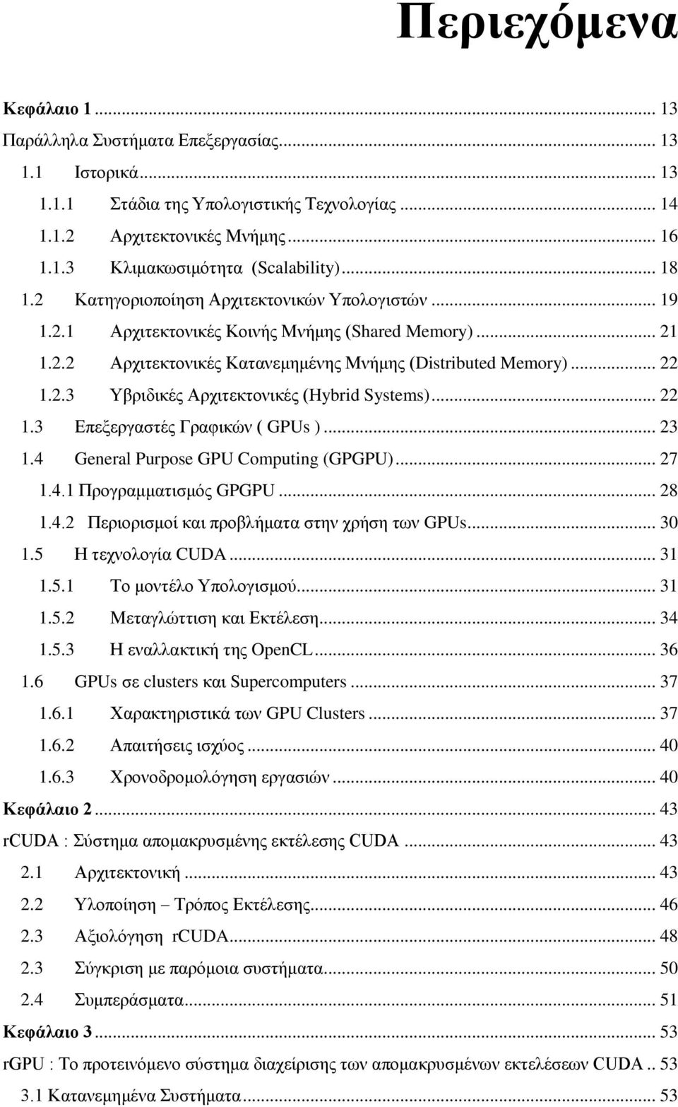 .. 22 1.3 Επεξεργαστές Γραφικών ( GPUs )... 23 1.4 General Purpose GPU Computing (GPGPU)... 27 1.4.1 Προγραμματισμός GPGPU... 28 1.4.2 Περιορισμοί και προβλήματα στην χρήση των GPUs... 30 1.