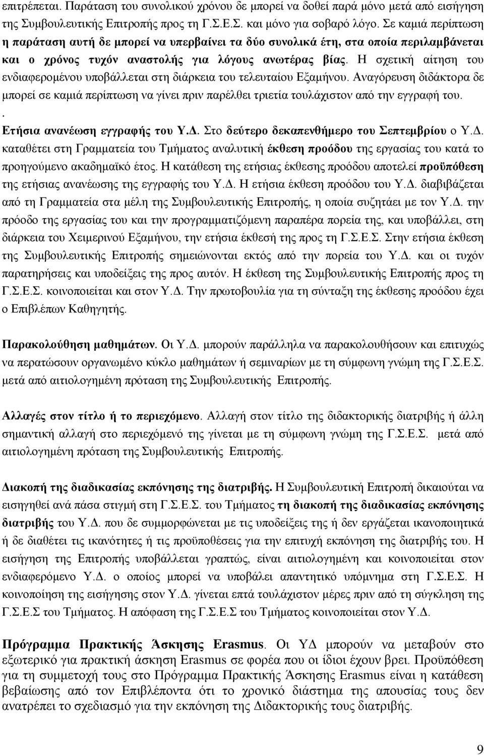 Η σχετική αίτηση του ενδιαφερομένου υποβάλλεται στη διάρκεια του τελευταίου Εξαμήνου. Αναγόρευση διδάκτορα δε μπορεί σε καμιά περίπτωση να γίνει πριν παρέλθει τριετία τουλάχιστον από την εγγραφή του.