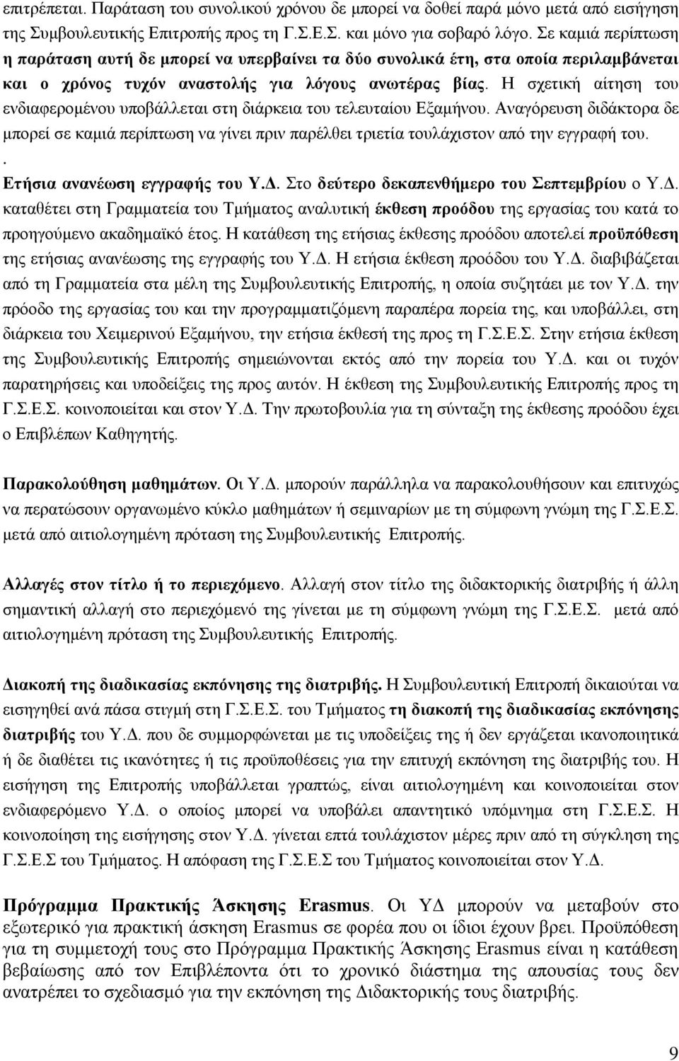 Η σχετική αίτηση του ενδιαφερομένου υποβάλλεται στη διάρκεια του τελευταίου Εξαμήνου. Αναγόρευση διδάκτορα δε μπορεί σε καμιά περίπτωση να γίνει πριν παρέλθει τριετία τουλάχιστον από την εγγραφή του.