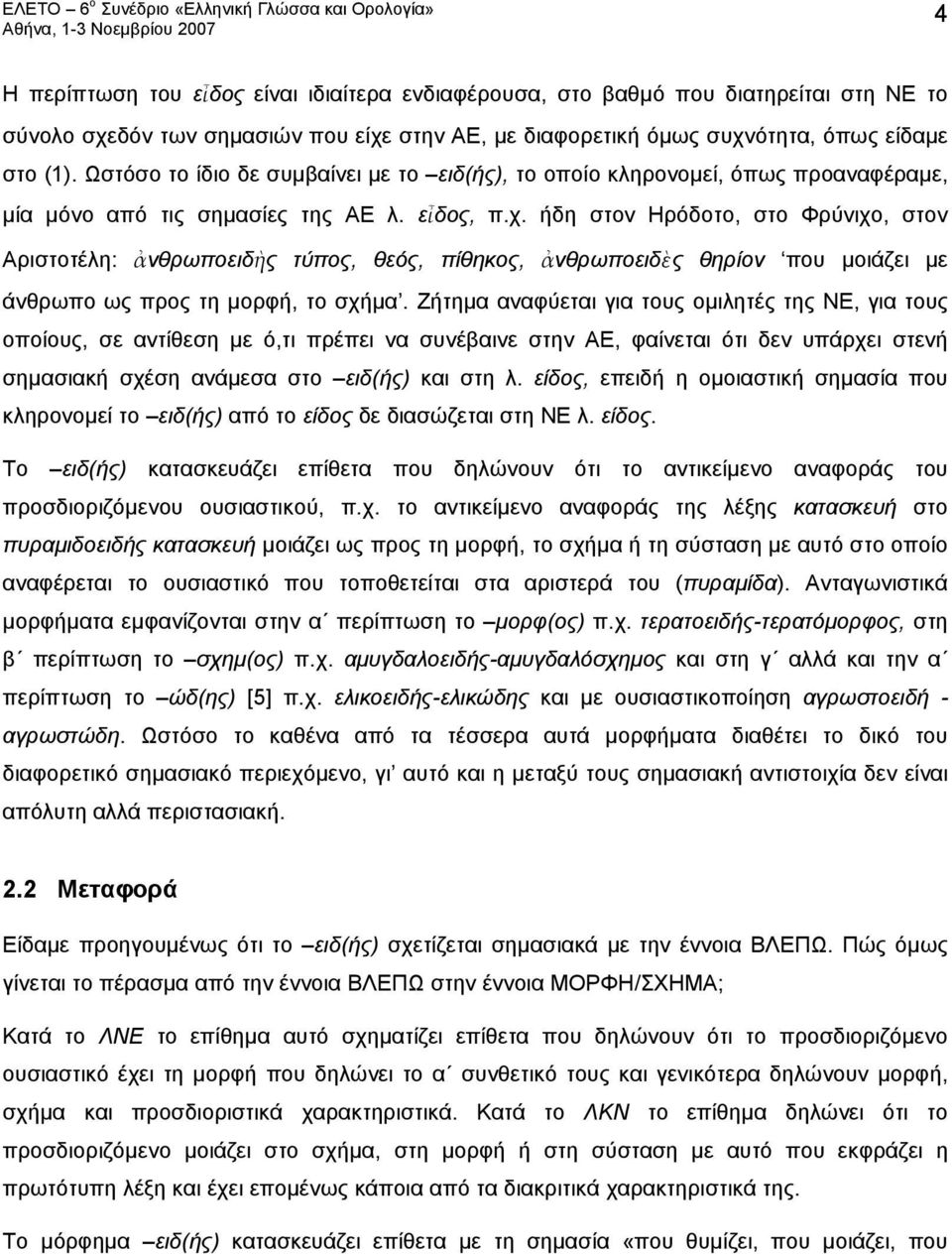 ήδη στον Ηρόδοτο, στο Φρύνιχο, στον Αριστοτέλη: ἀνθρωποειδὴς τύπος, θεός, πίθηκος, ἀνθρωποειδὲς θηρίον που μοιάζει με άνθρωπο ως προς τη μορφή, το σχήμα.