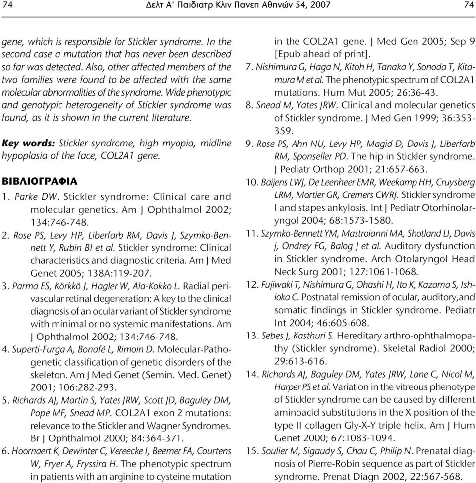 Wide phenotypic and genotypic heterogeneity of Stickler syndrome was found, as it is shown in the current literature. Key words: Stickler syndrome,, midline hypoplasia of the face, COL2A1 gene.