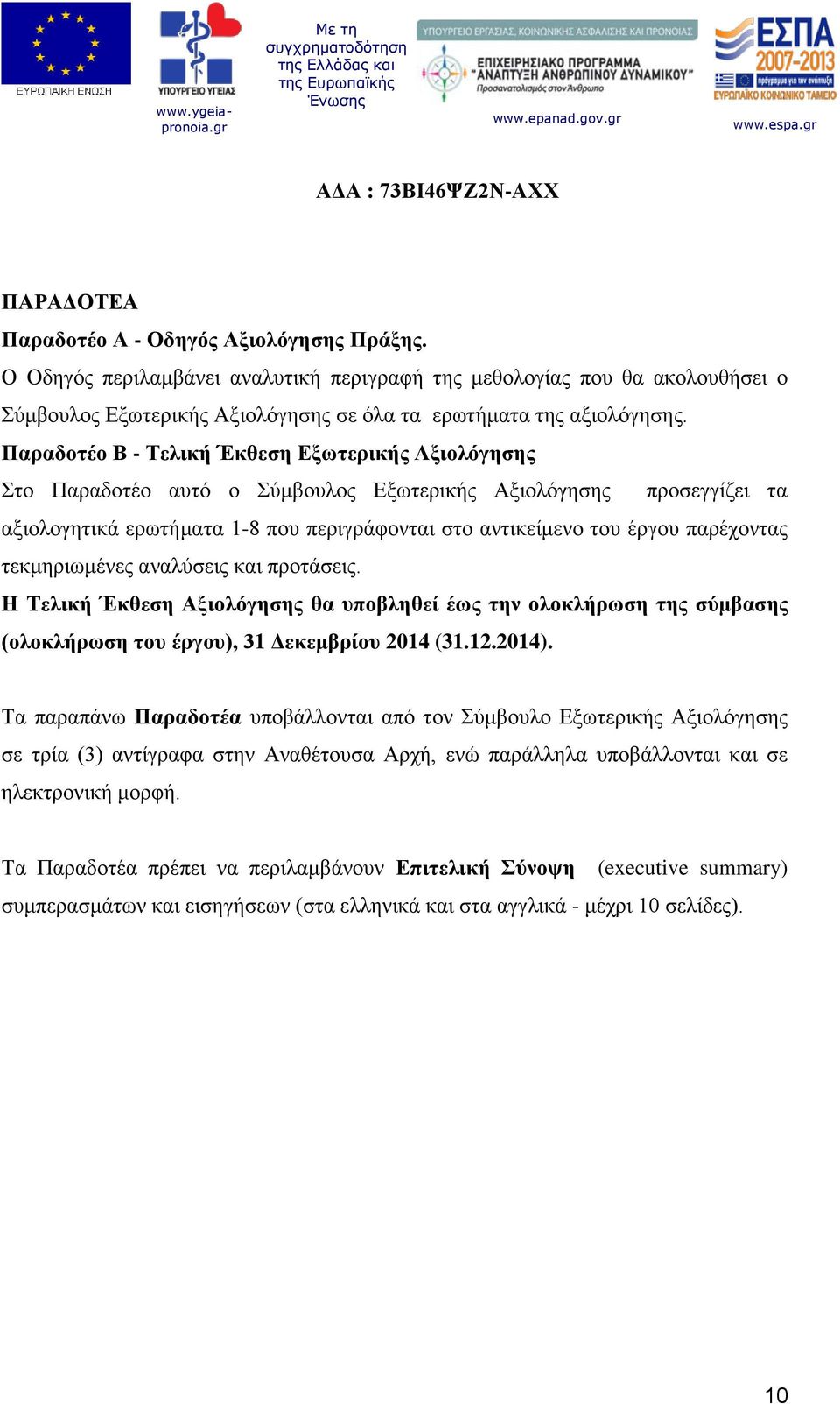 παρέχοντας τεκμηριωμένες αναλύσεις και προτάσεις. Η Τελική Έκθεση Αξιολόγησης θα υποβληθεί έως την ολοκλήρωση της σύμβασης (ολοκλήρωση του έργου), 31 Δεκεμβρίου 2014 (31.12.2014).