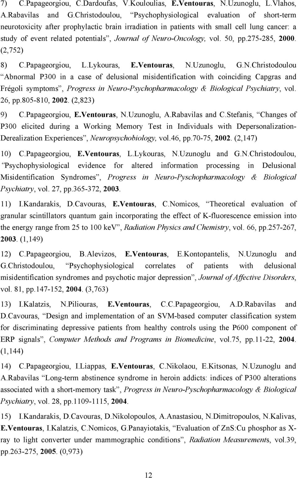 Neuro-Oncology, vol. 50, pp.275-285, 2000. (2,752) 8) C.Papageorgiou, L.Lykouras, E.Ventouras, N.Uzunoglu, G.N.Christodoulou Abnormal P300 in a case of delusional misidentification with coinciding Capgras and Frégoli symptoms, Progress in Neuro-Psychopharmacology & Biological Psychiatry, vol.