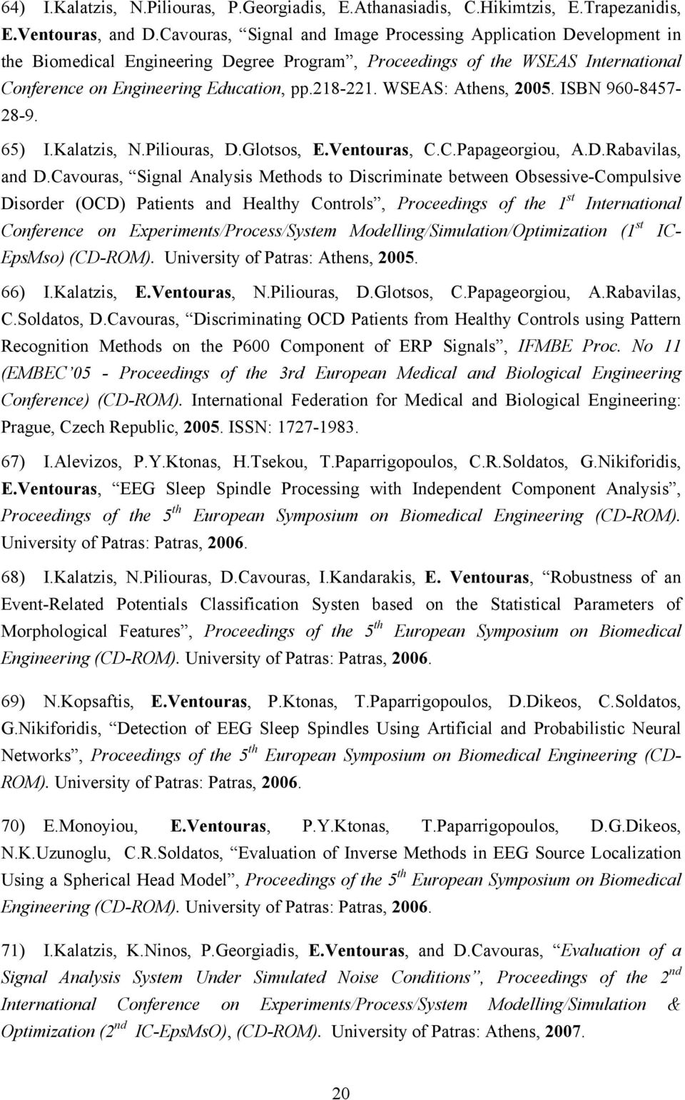 WSEAS: Athens, 2005. ISBN 960-8457- 28-9. 65) I.Kalatzis, N.Piliouras, D.Glotsos, E.Ventouras, C.C.Papageorgiou, A.D.Rabavilas, and D.