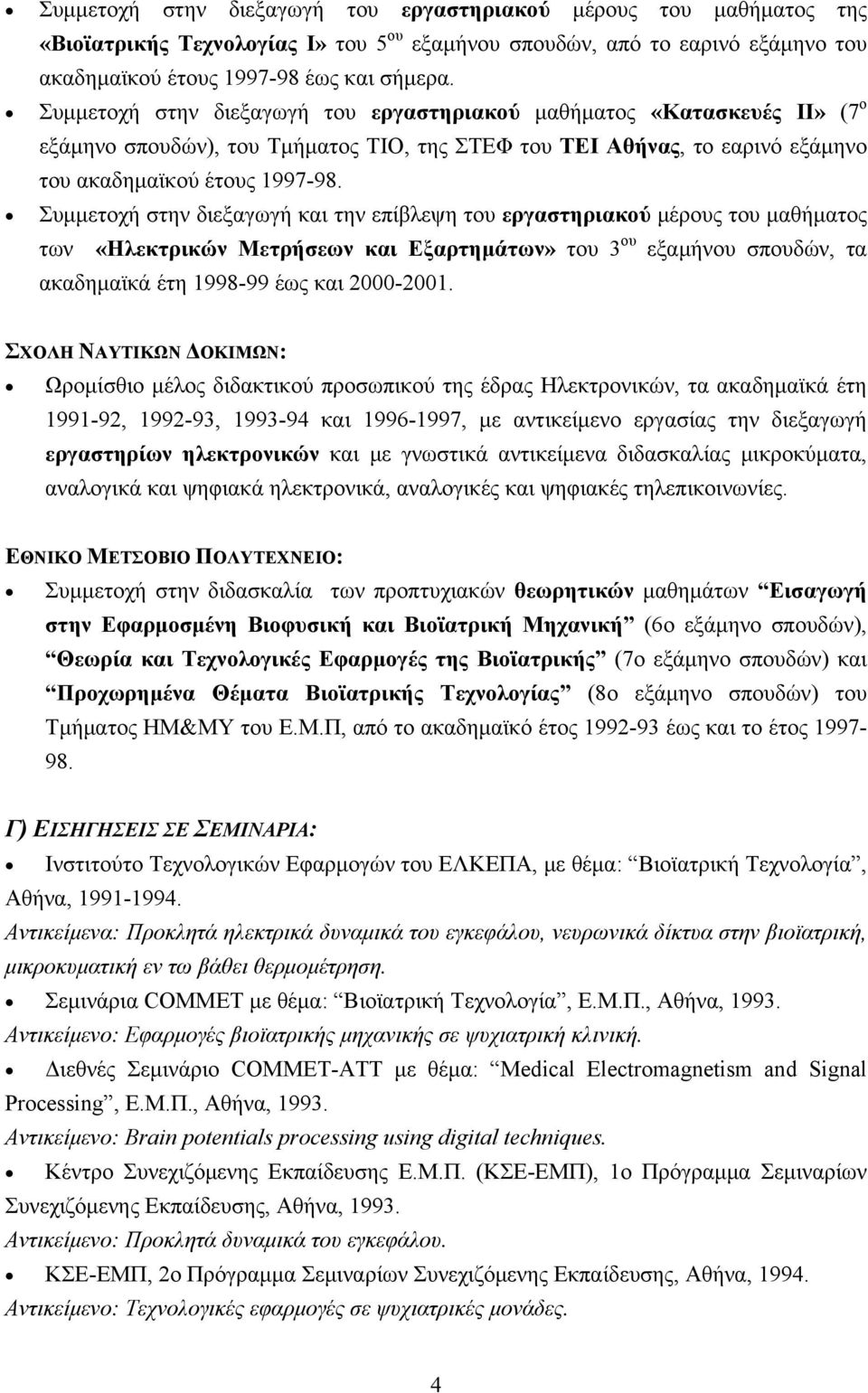 Συμμετοχή στην διεξαγωγή και την επίβλεψη του εργαστηριακού μέρους του μαθήματος των «Ηλεκτρικών Μετρήσεων και Εξαρτημάτων» του 3 ου εξαμήνου σπουδών, τα ακαδημαϊκά έτη 1998-99 έως και 2000-2001.