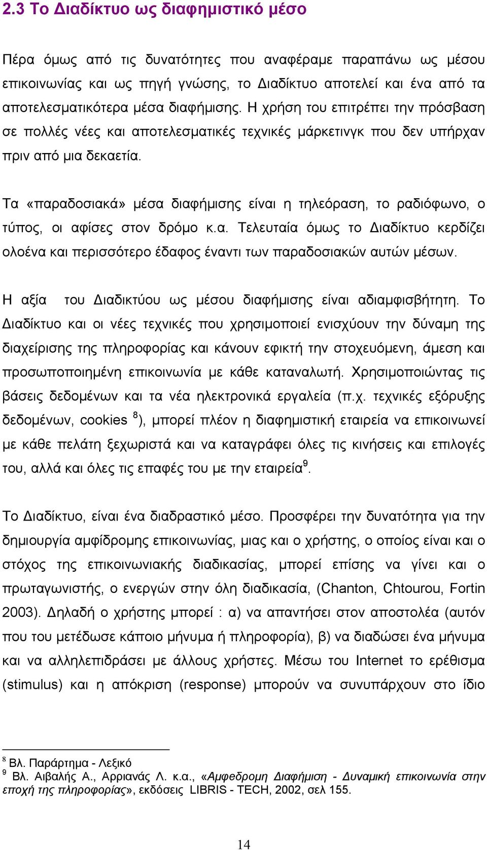 Τα «παραδοσιακά» μέσα διαφήμισης είναι η τηλεόραση, το ραδιόφωνο, ο τύπος, οι αφίσες στον δρόμο κ.α. Τελευταία όμως το Διαδίκτυο κερδίζει ολοένα και περισσότερο έδαφος έναντι των παραδοσιακών αυτών μέσων.