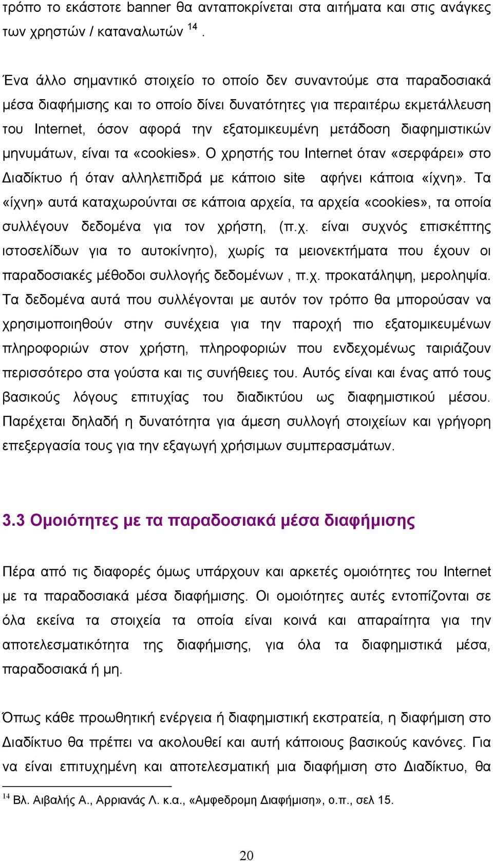 διαφημιστικών μηνυμάτων, είναι τα «cookies». Ο χρηστής του Internet όταν «σερφάρει» στο Διαδίκτυο ή όταν αλληλεπιδρά με κάποιο site αφήνει κάποια «ίχνη».