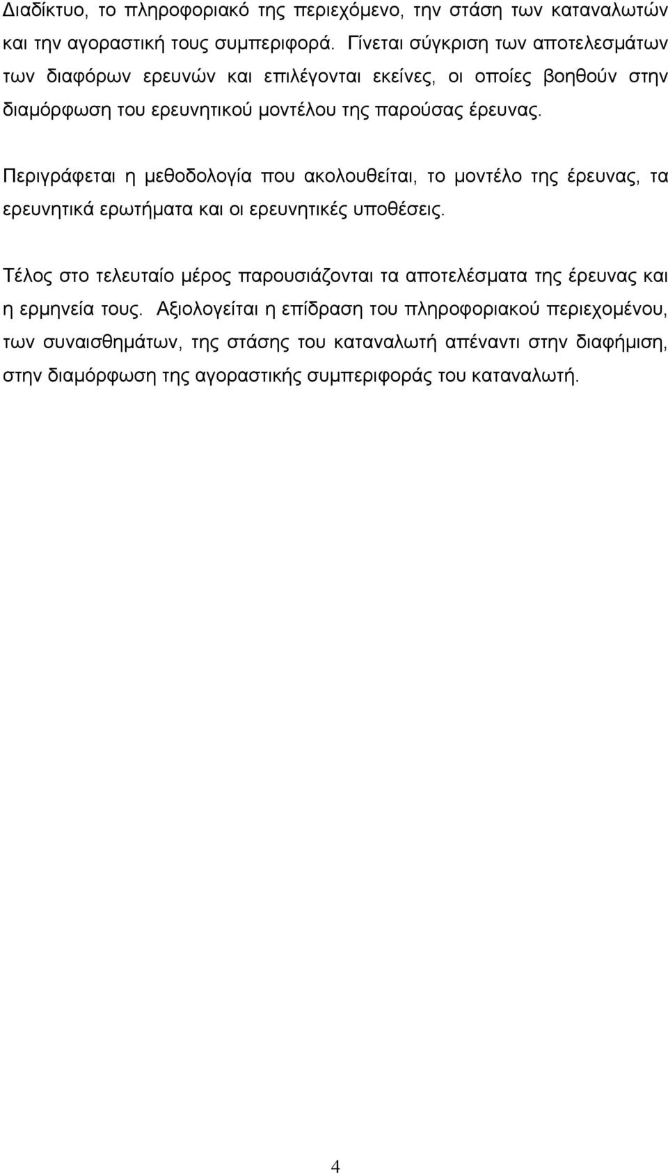 Περιγράφεται η μεθοδολογία που ακολουθείται, το μοντέλο της έρευνας, τα ερευνητικά ερωτήματα και οι ερευνητικές υποθέσεις.