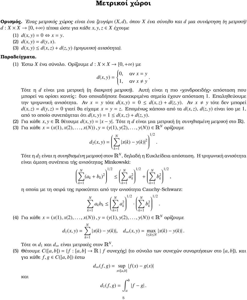 Τότε η d είναι µια µετρική (η διακριτή µετρική). Αυτή είναι η πιο «χονδροειδής» απόσταση που µπορεί να ορίσει κανείς: δυο οποιαδήποτε διακεκριµένα σηµεία έχουν απόσταση 1.