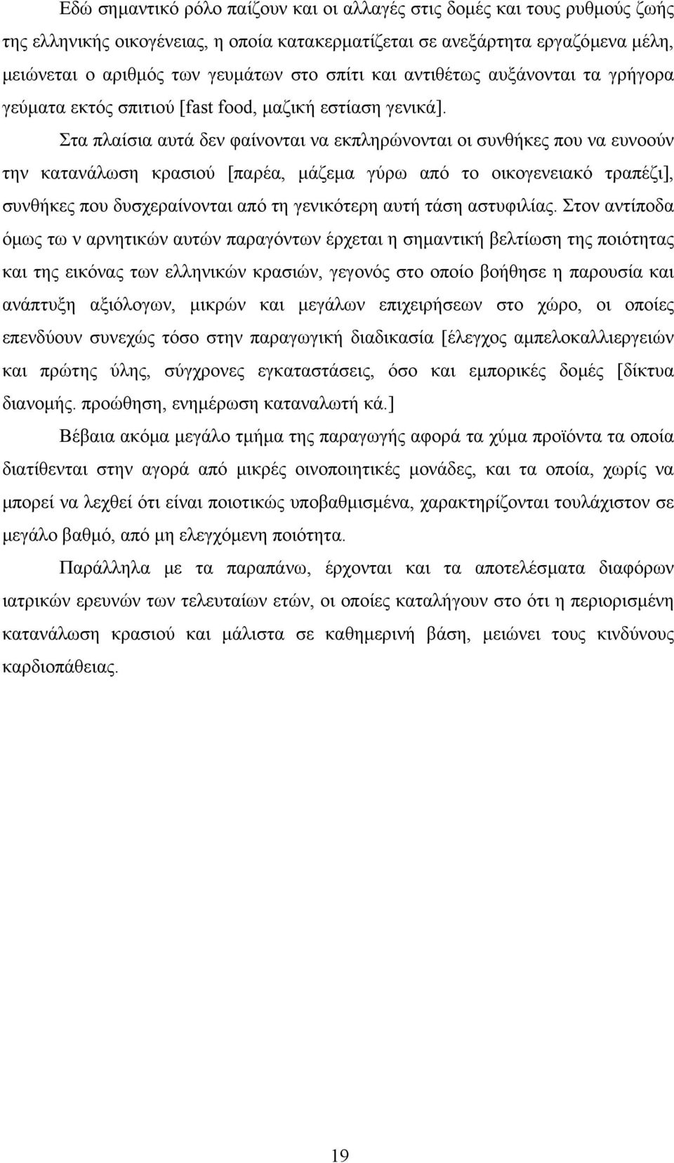 Στα πλαίσια αυτά δεν φαίνονται να εκπληρώνονται οι συνθήκες που να ευνοούν την κατανάλωση κρασιού [παρέα, µάζεµα γύρω από το οικογενειακό τραπέζι], συνθήκες που δυσχεραίνονται από τη γενικότερη αυτή